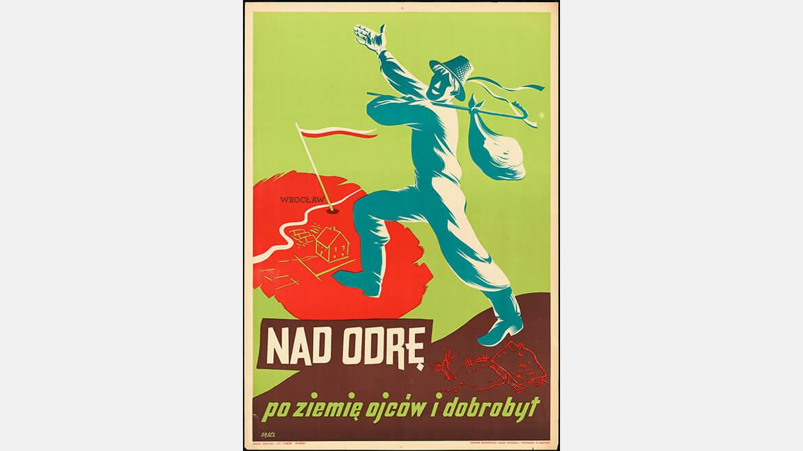 Plakat mit dem Aufruf zur Besiedlung der neuen Westgebiete Polens, 1946: „An die Oder, in das Land der Väter und des Wohlstands“. Das Plakat wirbt dafür, dass polnische Bürger*innen nach dem Zweiten Weltkrieg in die neuen Westgebiete Polens ziehendie zuvor zum Deutschen Reich gehört haben. Durch den Beschluss der Alliierten wurde das polnische Staatsgebiet um etwa ein Drittel nach Westen verschoben, die deutsche Bevölkerung ausgewiesen.